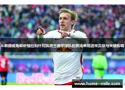 从数据视角解析格拉利什对阵荷兰德甲球队的赛场表现进攻贡献与关键影响