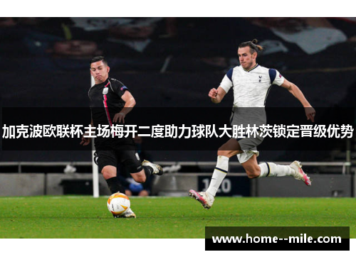 加克波欧联杯主场梅开二度助力球队大胜林茨锁定晋级优势