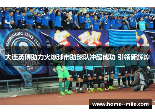 大连英博助力火爆球市助球队冲超成功 引领新辉煌