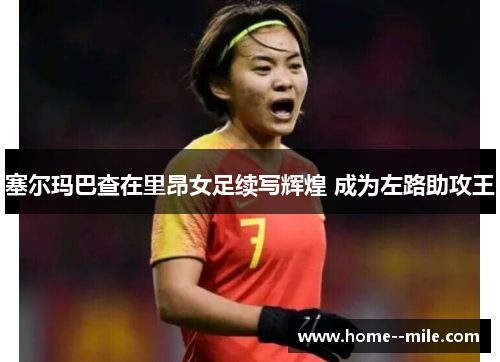 塞尔玛巴查在里昂女足续写辉煌 成为左路助攻王 塞尔玛巴查在里昂女足续写辉煌 成为左路助攻王