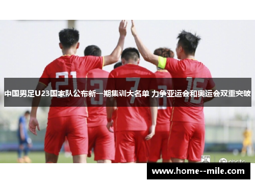 中国男足U23国家队公布新一期集训大名单 力争亚运会和奥运会双重突破